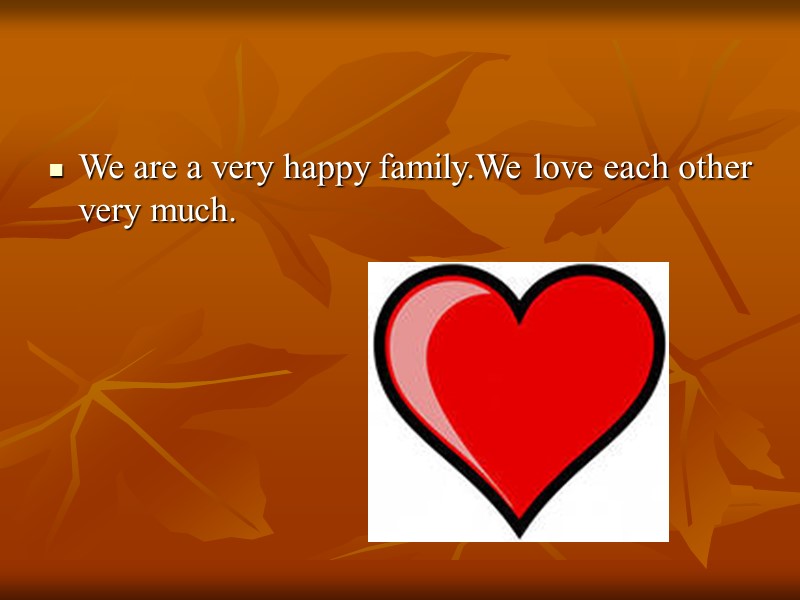 We are a very happy family.We love each other very much.